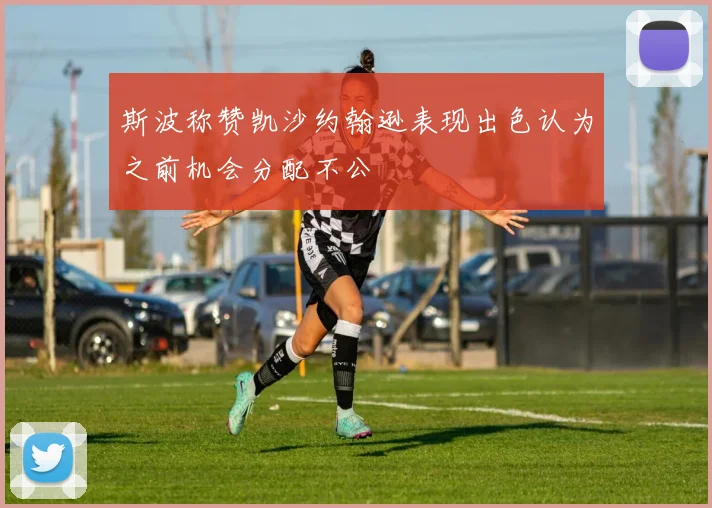 斯波称赞凯沙约翰逊表现出色认为之前机会分配不公