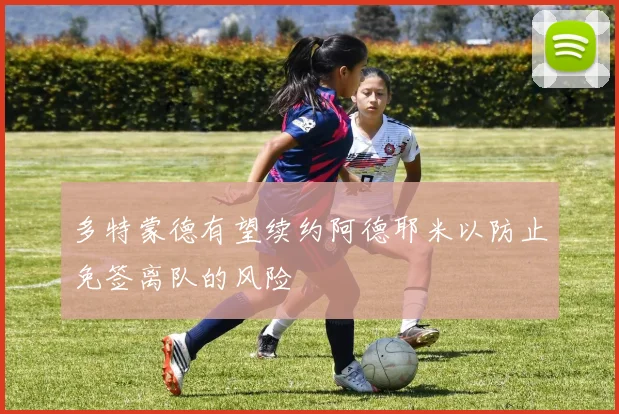 多特蒙德有望续约阿德耶米以防止免签离队的风险