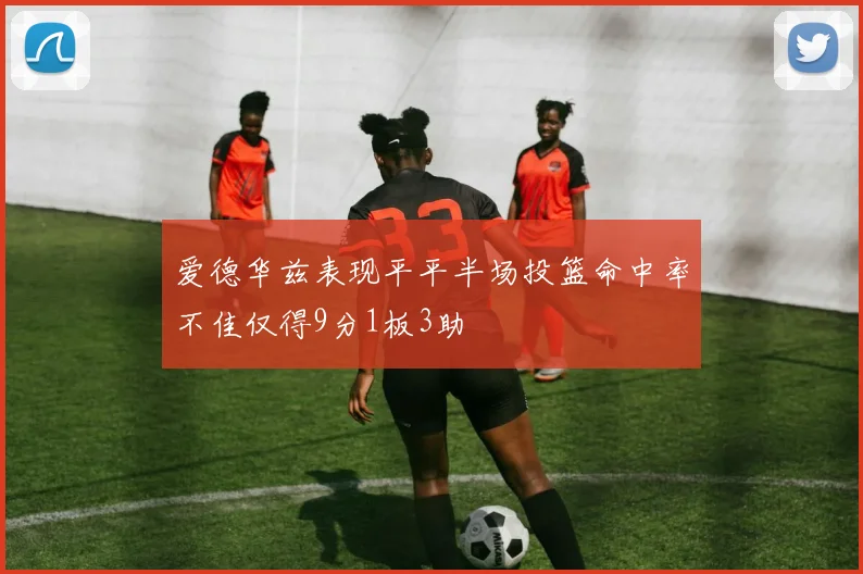 爱德华兹表现平平半场投篮命中率不佳仅得9分1板3助