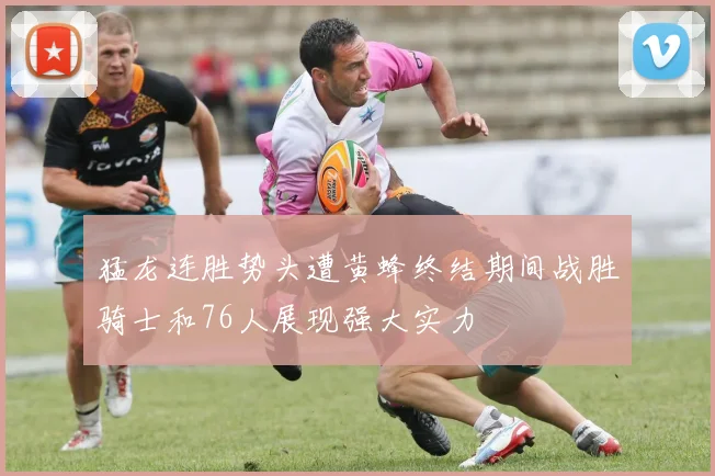 猛龙连胜势头遭黄蜂终结期间战胜骑士和76人展现强大实力
