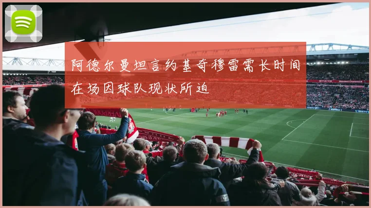 阿德尔曼坦言约基奇穆雷需长时间在场因球队现状所迫